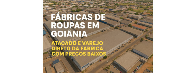 Fábricas de Roupas em Goiânia: Atacado e Varejo com Qualidade e Preço Justo