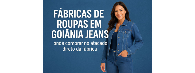 Fábricas de roupas em Goiânia jeans: onde comprar no atacado direto da fábrica