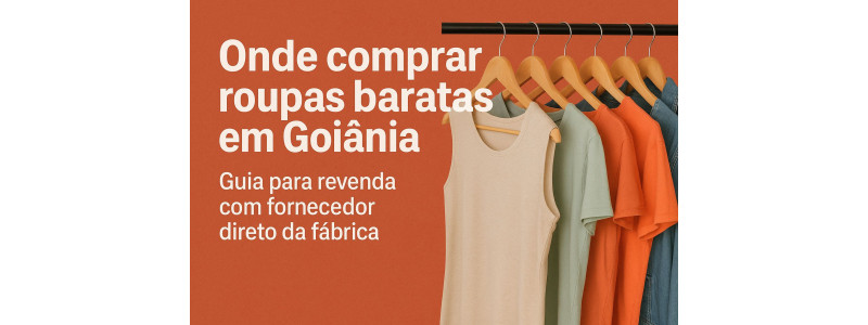 Onde comprar roupas baratas em Goiânia: guia para revenda com fornecedor direto da fábrica